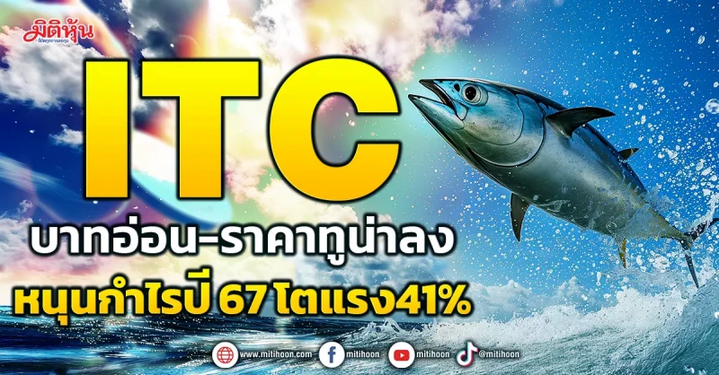 ITC บาทอ่อน-ราคาทูน่าลง หนุนกำไรปี 67 โตแรง41%