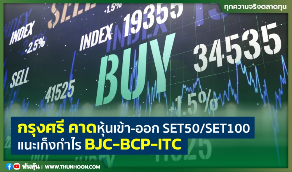 กรุงศรี คาดหุ้นเข้า-ออก SET50/SET100 แนะเก็งกำไร BJC-BCP-ITC