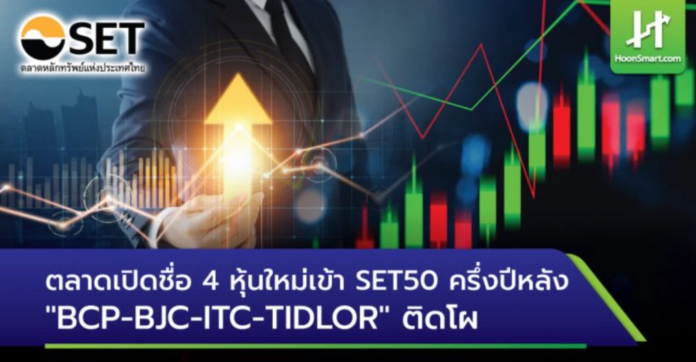 ตลาดเปิดชื่อ 4 หุ้นใหม่เข้า SET50 ครึ่งปีหลัง "BCP-BJC-ITC-TIDLOR" ติดโผ - Hoonsmart