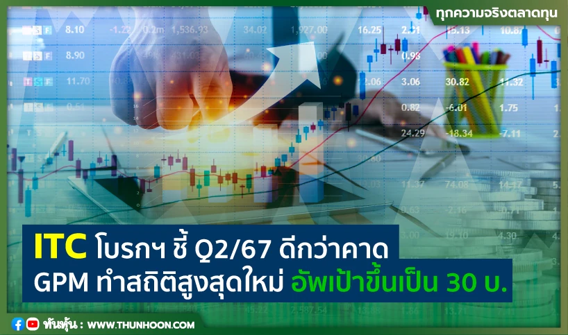 ITC โบรกฯ ชี้ Q2/67 ดีกว่าคาด GPM ทำสถิติสูงสุดใหม่ อัพเป้าขึ้นเป็น 30 บ.