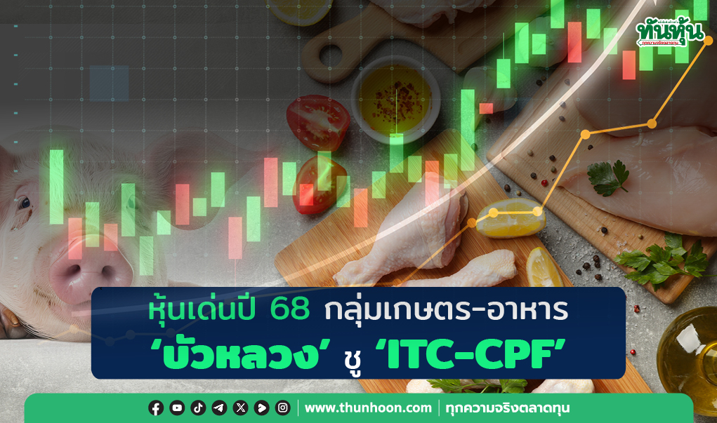 หุ้นเด่นปี 68 กลุ่มเกษตร-อาหาร 'บัวหลวง' ชู ITC-CPF